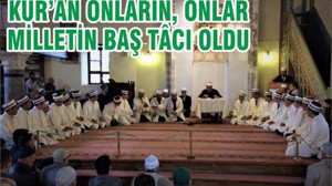 KUR’AN ONLARIN, ONLAR MİLLETİN BAŞ TÂCI OLDU