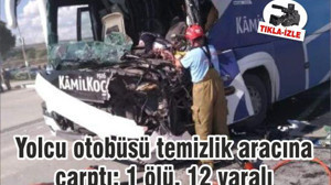 Yolcu otobüsü temizlik aracına çarptı: 1 ölü, 12 yaralı