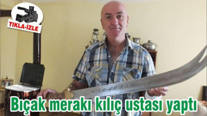 Bıçak merakı kılıç ustası yaptı