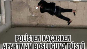 POLİSTEN KAÇARKEN APARTMAN BOŞLUĞUNA DÜŞTÜ