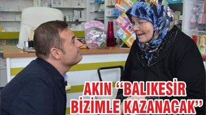 AKIN ‘‘BALIKESİR BİZİMLE KAZANACAK’’
