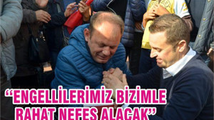 ‘‘ENGELLİLERİMİZ BİZİMLE RAHAT NEFES ALACAK’’