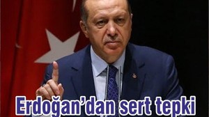 Erdoğan’dan sert tepki