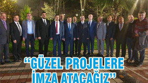 ‘‘GÜZEL PROJELERE İMZA ATACAĞIZ’’