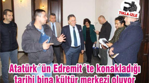 Atatürk´ün Edremit´te konakladığı tarihi bina kültür merkezi oluyor