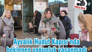 Ayvalık Hudut Kapısı’nda beklenen yoğunluk yaşanmadı