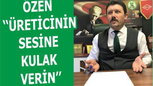 ÖZEN ‘‘ÜRETİCİNİN SESİNE KULAK VERİN’’