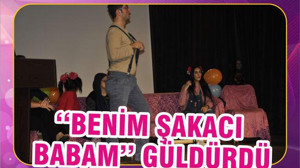 ‘‘BENİM ŞAKACI BABAM’’ GÜLDÜRDÜ