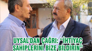 UYSAL’DAN ÇAĞRI: “İHTİYAÇ SAHİPLERİNİ BİZE BİLDİRİN”