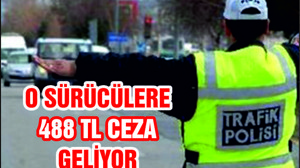 O SÜRÜCÜLERE 488 TL PARA CEZASI