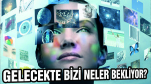 GELECEKTE BİZİ NELER BEKLİYOR?