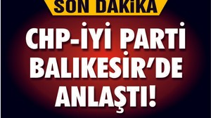 CHP-İYİ PARTİ BALIKESİR'DE İLÇELERİ PAYLAŞTI İŞTE O İLÇELER!