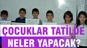 ÇOCUKLAR TATİLDE NELER YAPACAK?