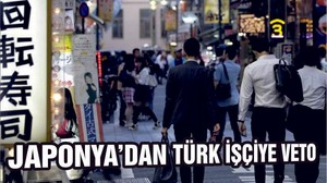 JAPONYA AÇIKLADI: TÜRK İŞÇİ KABUL EDİLMEYECEK!