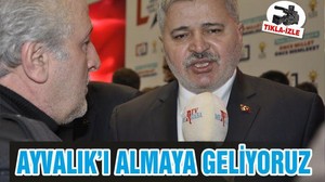 "Ayvalık'ı almaya geliyoruz"