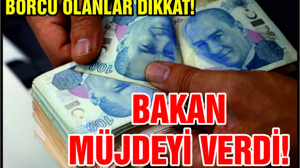 BORCU OLANLAR BU HABER SİZİ İLGİLENDİRİYOR!