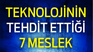 Teknolojinin tehdit ettiği 7 meslek