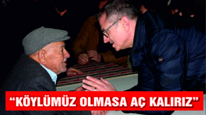 TELLİOĞLU "KÖYLÜMÜZ OLMAZSA BİZLER AÇIZ"