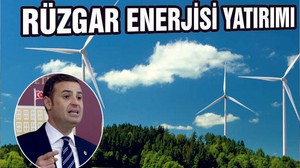 AKIN ‘‘RÜZGAR ENERJİSİNE YATIRIM ŞART’’