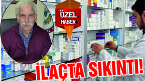 İLAÇTA SIKINTI!