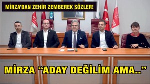 MİRZA “GENEL MERKEZ KENDİ KRİTERLERİNE UYMADI”