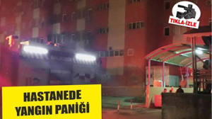 HASTANEDE YANGIN PANİĞİ