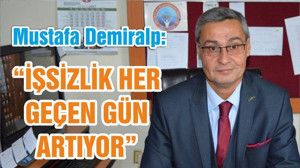 DEMİRALP “İŞSİZLİK HER GEÇEN GÜN ARTIYOR”