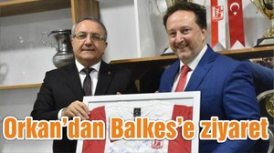 Orkan’dan Balkes’e ziyaret