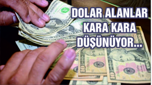 Dolar alanlar kara kara düşünüyor