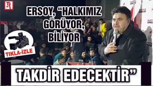 ERSOY "HALKIMIZ GÖRÜYOR, BİLİYOR, TAKDİR EDECEKTİR"