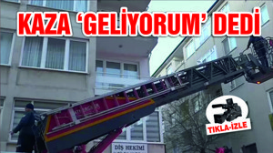 KAZA 'GELİYORUM' DEDİ