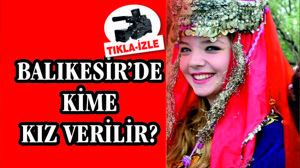 BALIKESİR'DE KİME KIZ VERİLİR?