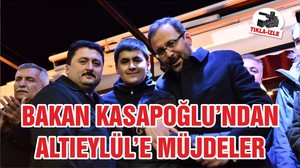 BAKAN KASAPOĞLU’NDAN ALTIEYLÜL’E MÜJDELER