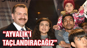 “AYVALIK’I TAÇLANDIRACAĞIZ”
