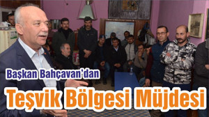 Başkan Bahçavan’dan Teşvik Bölgesi Müjdesi