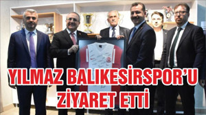 YILMAZ BALIKESİRSPOR’U ZİYARET ETTİ