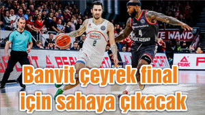 Banvit çeyrek final için sahaya çıkacak