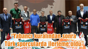 "Yabancı kuralından sonra Türk sporcularda ilerleme oldu"