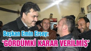 ERSOY ‘GÖRDÜMKİ KARAR VERİLMİŞ’
