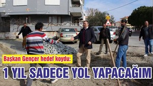 Başkan Gençer “1 Yıl Sadece Yol Yapacağım”