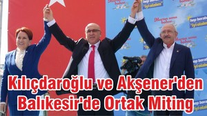 Kılıçdaroğlu ve Akşener'den Balıkesir'de Ortak Miting