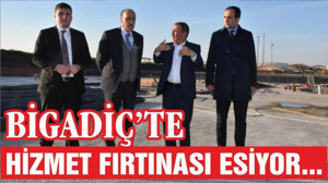 BİGADİÇ’TE HİZMET FIRTINASI ESİYOR