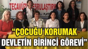 “ÇOCUĞU KORUMAK DEVLETİN BİRİNCİ GÖREVİ”