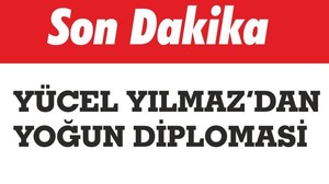 YÜCEL YILMAZ’DAN YOĞUN DİPLOMASİ