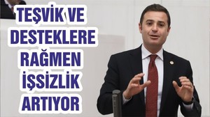 CHP’Lİ AHMET AKIN: TEŞVİK VE DESTEKLERE RAĞMEN İŞSİZLİK ARTIYOR