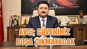 AVCI; GÜVENİNİZ BOŞA ÇIKMAYACAK