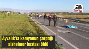 Ayvalık’ta kamyonun çarptığı alzheimer hastası öldü