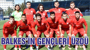 BALKES’İN GENÇLERİ ÜZDÜ