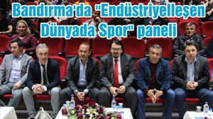 Bandırma'da "Endüstriyelleşen Dünyada Spor" paneli