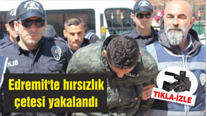 Edremit'te hırsızlık çetesi yakalandı